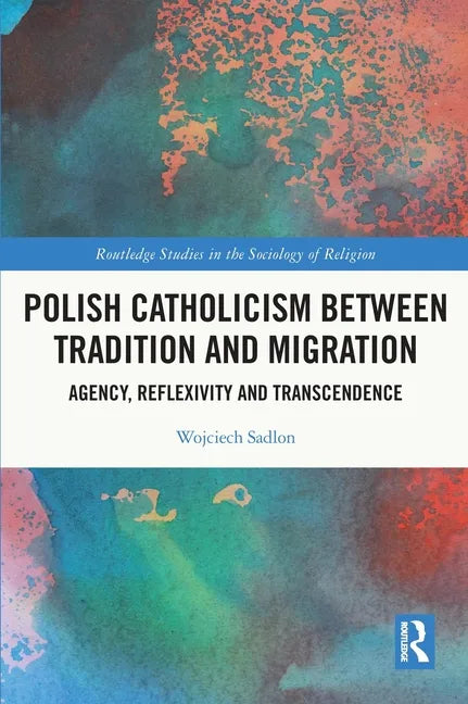 Polish Catholicism Between Tradition and Migration: Agency, Reflexivity and Transcendence - Paperback