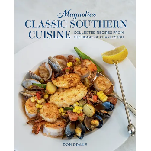 Magnolias Classic Southern Cuisine: Collected Recipes from the Heart of Charleston - Hardcover
