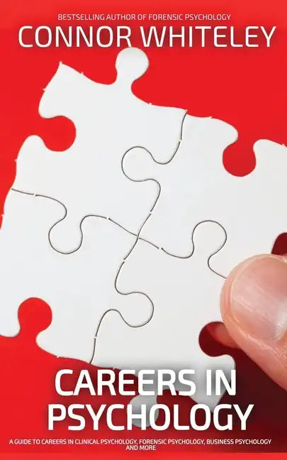 Careers In Psychology: A Guide To Careers In Clinical Psychology, Forensic Psychology, Business Psychology and More - Paperback