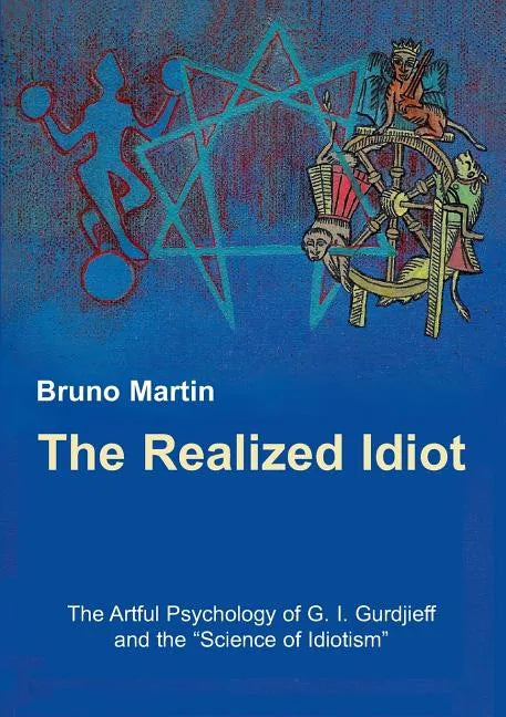 The Realized Idiot: The Artful Psychology of G. I. Gurdjieff and the 