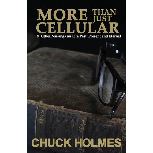 More Than Just Cellular: & Other Musings on Life Past, Present, and Eternal - Paperback