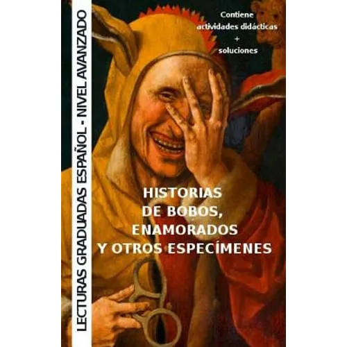 Historias de bobos, enamorados y otros especímenes: Aprende español - lecturas graduadas - Paperback