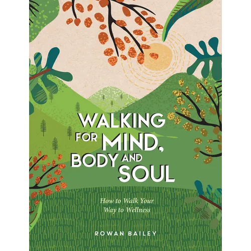 Walking for Mind, Body and Soul: How to Walk Your Way to Wellness - Hardcover