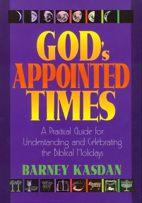 God's Appointed Times: A Practical Guide for Understanding and Celebrating the Biblical Holy Days - Paperback