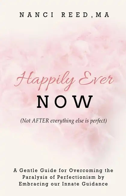 Happily Ever NOW: (Not AFTER everything else is perfect) - Paperback