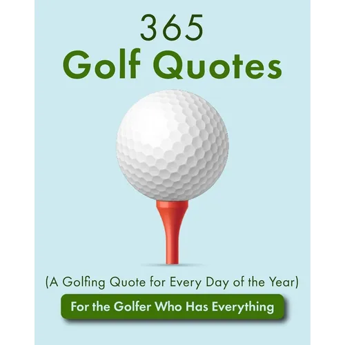 365 Golf Quotes (A Golfing Quote for Every Day of the Year): For the Golfer Who Has Everything - Paperback
