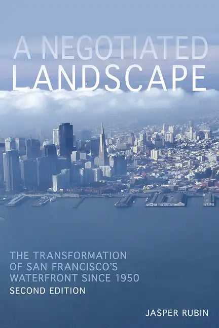 A Negotiated Landscape: The Transformation of San Francisco's Waterfront since 1950 - Paperback