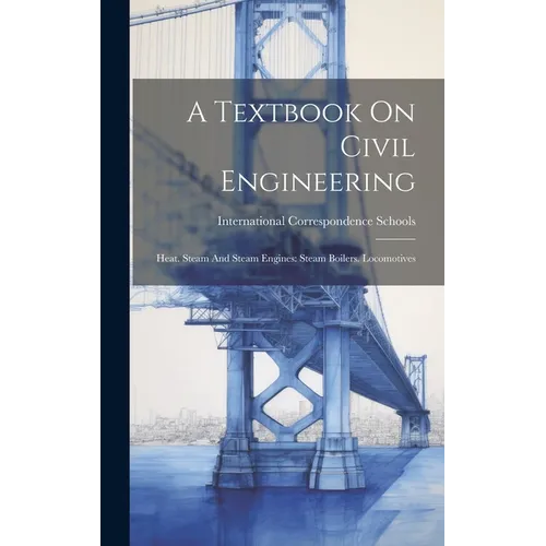 A Textbook On Civil Engineering: Heat. Steam And Steam Engines: Steam Boilers. Locomotives - Hardcover