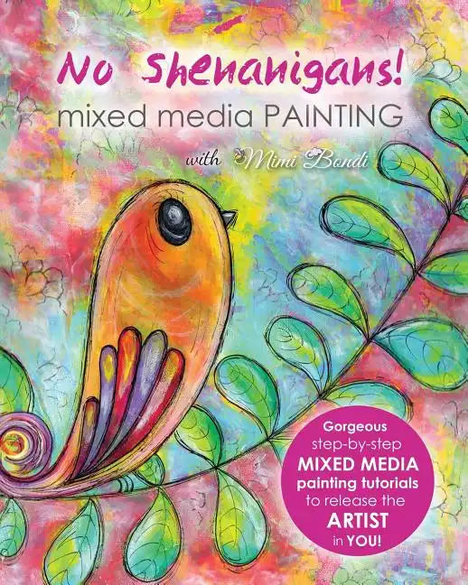 No Shenanigans! Mixed Media Painting: No-nonsense tutorials from start to finish to release the artist in you! - Paperback