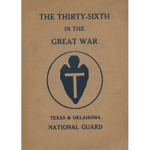 The Thirty-Sixth Infantry Division In The Great War Unit History: A WW1 36th Division Unit History On The Texas & Oklahoma National Guard: A WW1 36th - Paperback