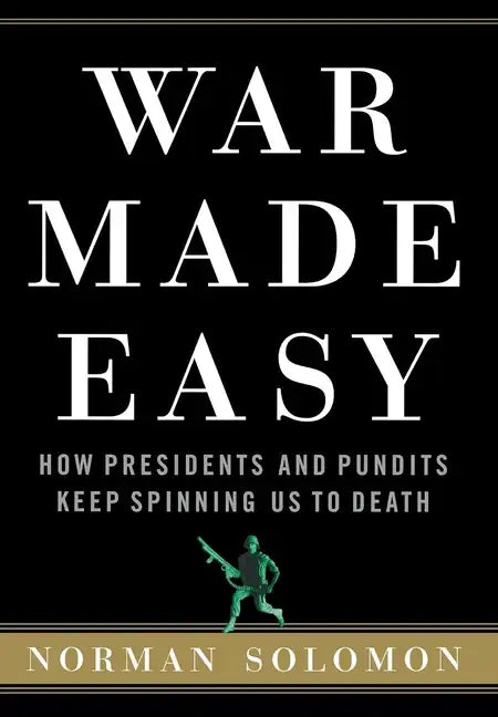 War Made Easy: How Presidents and Pundits Keep Spinning Us to Death - Hardcover