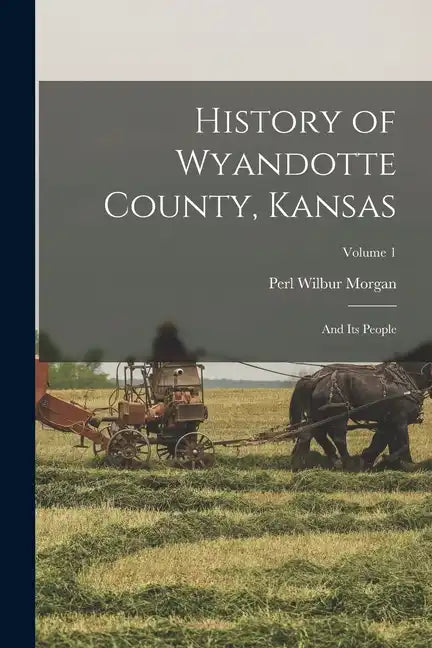 History of Wyandotte County, Kansas: And Its People; Volume 1 - Paperback