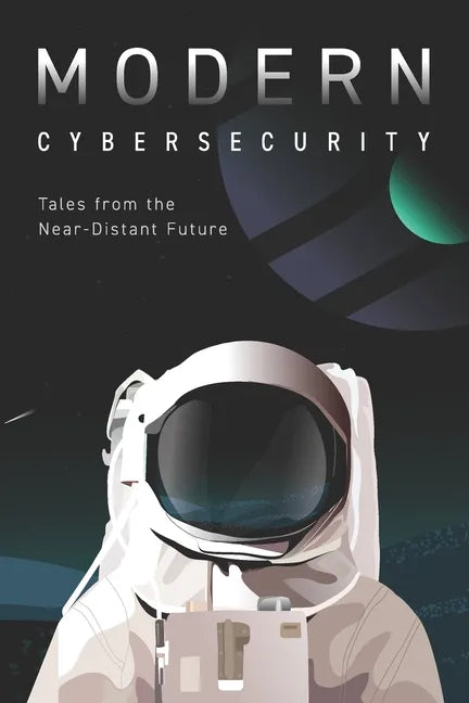 Modern Cybersecurity: Tales from the Near-Distant Future - Paperback
