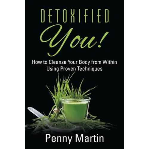 Detoxified You! How to Cleanse Your Body from Within Using Proven Techniques - Paperback