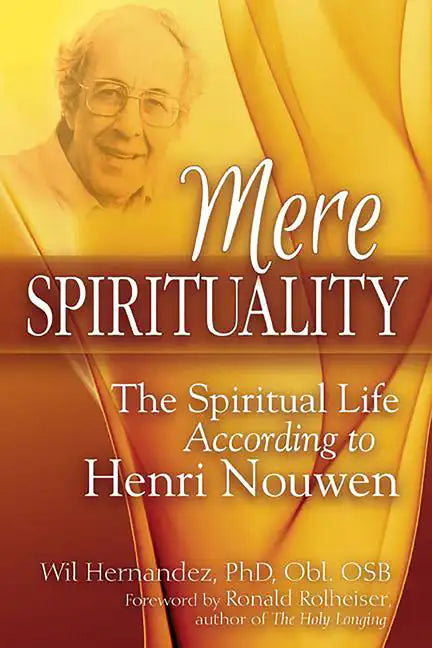 Mere Spirituality: The Spiritual Life According to Henri Nouwen - Paperback