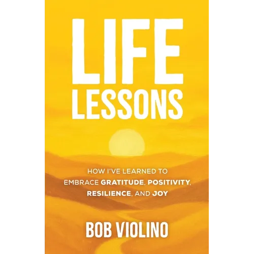 Life Lessons: How I've Learned To Embrace Gratitude, Positivity, Resilience, And Joy - Paperback