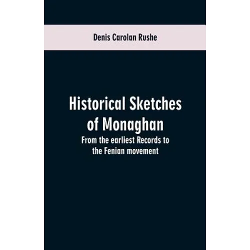 Historical sketches of Monaghan: from the earliest records to the Fenian movement - Paperback