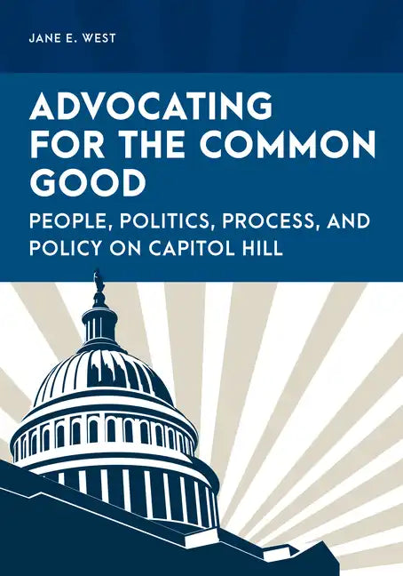 Advocating for the Common Good: People, Politics, Process, and Policy on Capitol Hill - Paperback