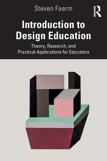 Introduction to Design Education: Theory, Research, and Practical Applications for Educators - Paperback