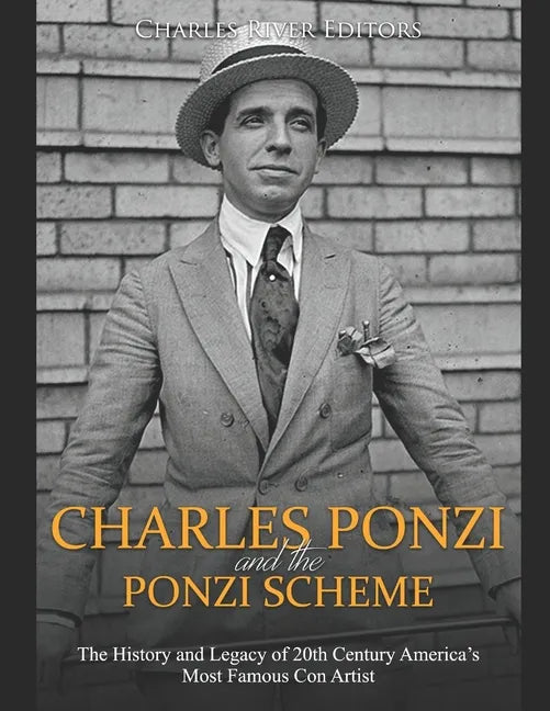 Charles Ponzi and the Ponzi Scheme: The History and Legacy of 20th Century America's Most Famous Con Artist - Paperback