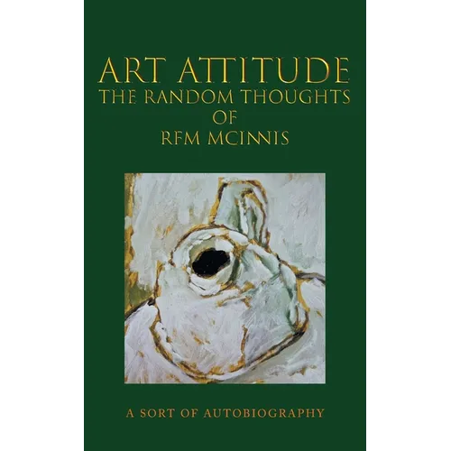 Art Attitude - The Random Thoughts of RFM McInnis: A Sort of Autobiography - Paperback