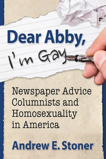 Dear Abby, I'm Gay: Newspaper Advice Columnists and Homosexuality in America - Paperback