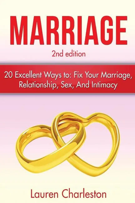Marriage: 20 Excellent Ways To: Fix Your Marriage, Relationship, Sex, And Intimacy! - Paperback