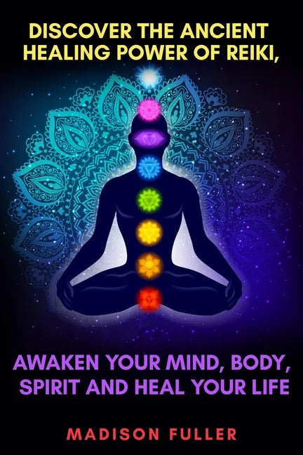 Discover The Ancient Healing Power of Reiki, Awaken Your Mind, Body, Spirit and Heal Your Life (Energy, Chakra Healing, Guided Meditation, Third Eye) - Paperback
