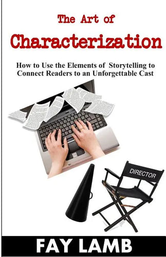 The Art of Characterization: How to Use the Elements of Storytelling to Connect Readers to an Unforgettable Cast - Paperback