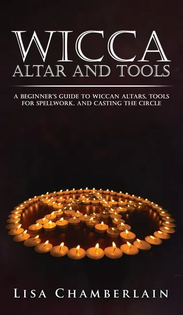 Wicca Altar and Tools: A Beginner's Guide to Wiccan Altars, Tools for Spellwork, and Casting the Circle - Hardcover