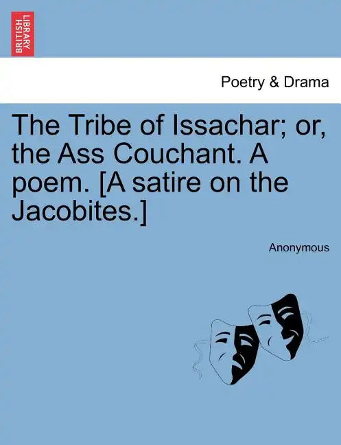 The Tribe of Issachar; Or, the Ass Couchant. a Poem. [a Satire on the Jacobites.] - Paperback