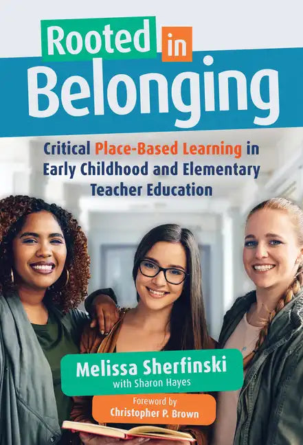 Rooted in Belonging: Critical Place-Based Learning in Early Childhood and Elementary Teacher Education - Paperback