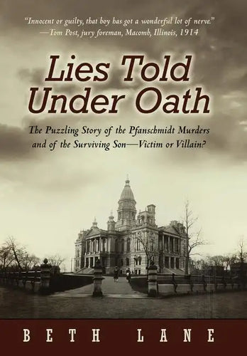 Lies Told Under Oath: The Puzzling Story of the Pfanschmidt Murders and of the Surviving Son-Victim or Villain? - Hardcover