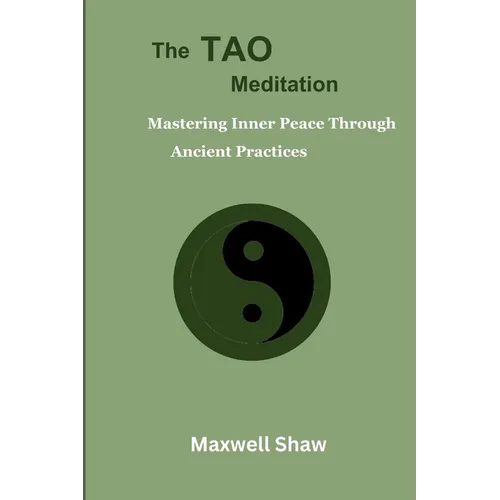 The Tao Meditation: Mastering Inner Peace Through Ancient Practices. Meditation for Taoist, Mind-body Transformation, Daily Tao Meditation - Paperback