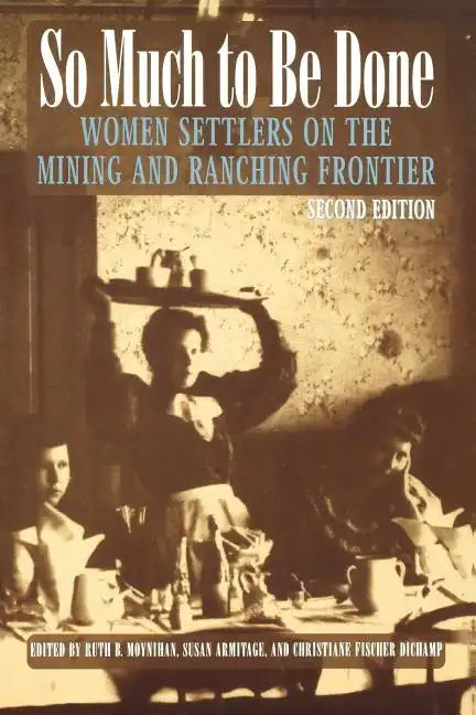 So Much to Be Done: Women Settlers on the Mining and Ranching Frontier - Paperback