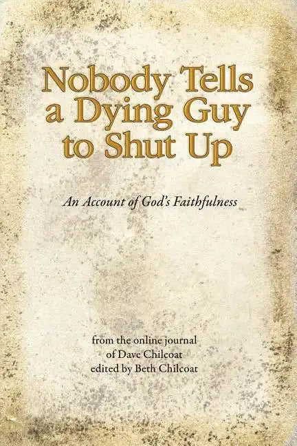 Nobody Tells a Dying Guy to Shut Up: An Account of God's Faithfulness - Paperback