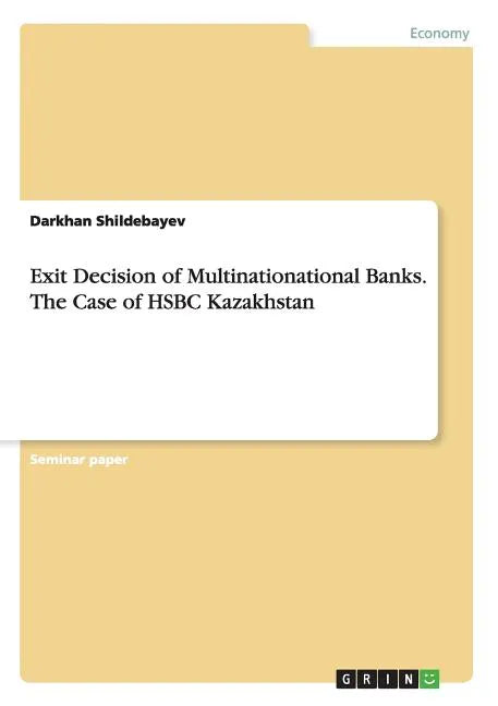 Exit Decision of Multinationational Banks. The Case of HSBC Kazakhstan - Paperback