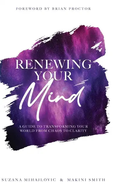 Renewing Your Mind: A Guide To Transforming Your World From Chaos To Clarity - Hardcover