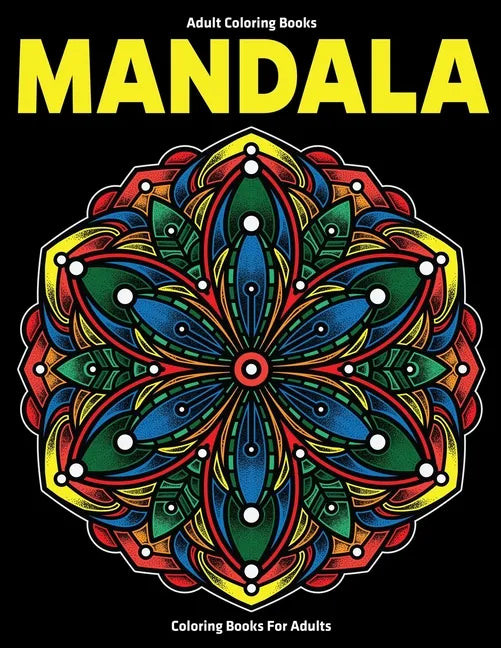 Adult Coloring Books: Mandala Coloring Books For Adults: Stress Relieving Mandala Designs - Paperback