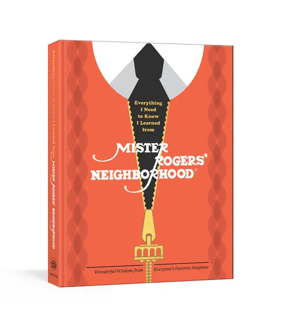 Everything I Need to Know I Learned from Mister Rogers' Neighborhood: Wonderful Wisdom from Everyone's Favorite Neighbor - Hardcover