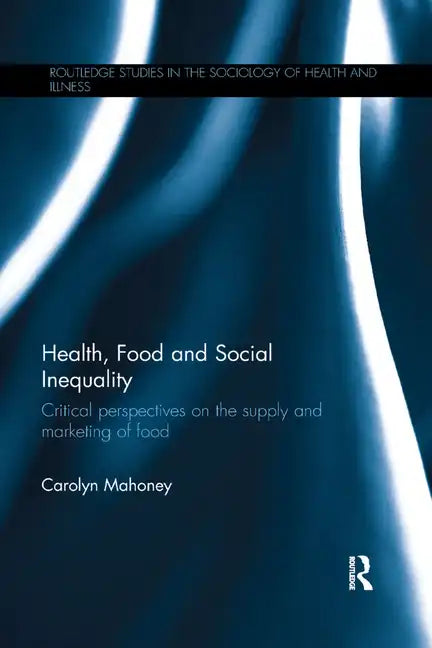 Health, Food and Social Inequality: Critical Perspectives on the Supply and Marketing of Food - Paperback