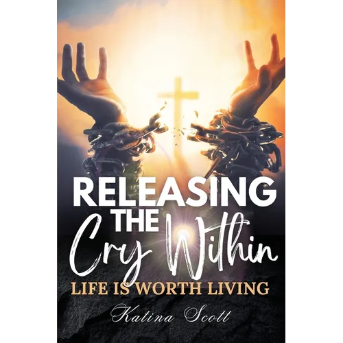 Releasing the Cry Within Life is Worth Living - Paperback