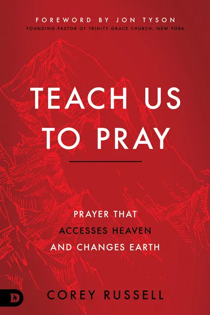 Teach Us to Pray: Prayer That Accesses Heaven and Changes Earth - Paperback
