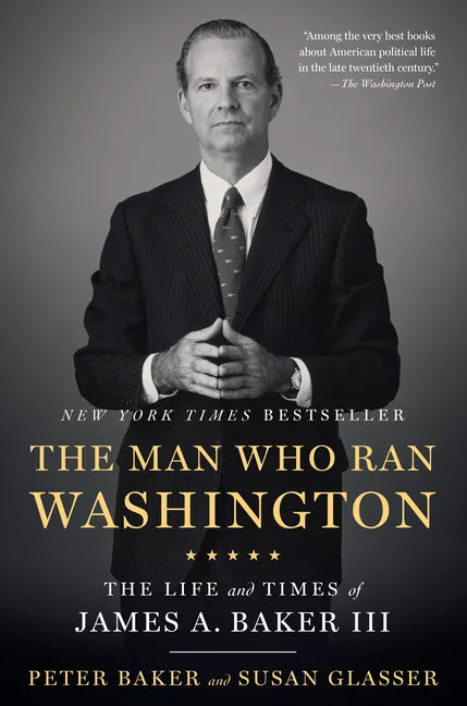 The Man Who Ran Washington: The Life and Times of James A. Baker III - Paperback