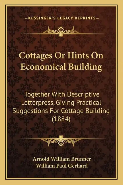 Cottages Or Hints On Economical Building: Together With Descriptive Letterpress, Giving Practical Suggestions For Cottage Building (1884) - Paperback