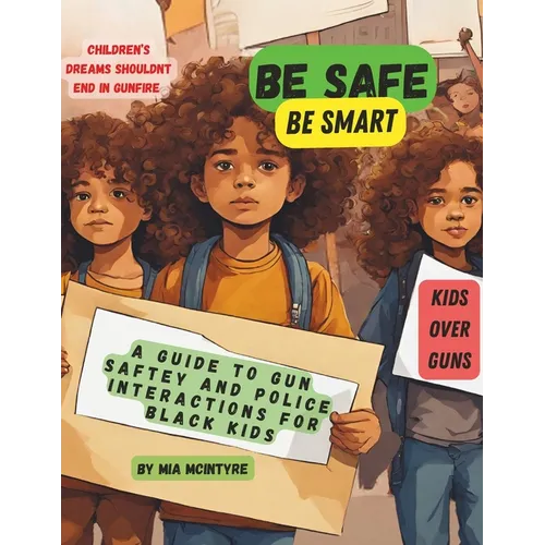 Be Safe, Be Smart: A Guide to Gun Safety and Police Interactions for Black Kids - Paperback