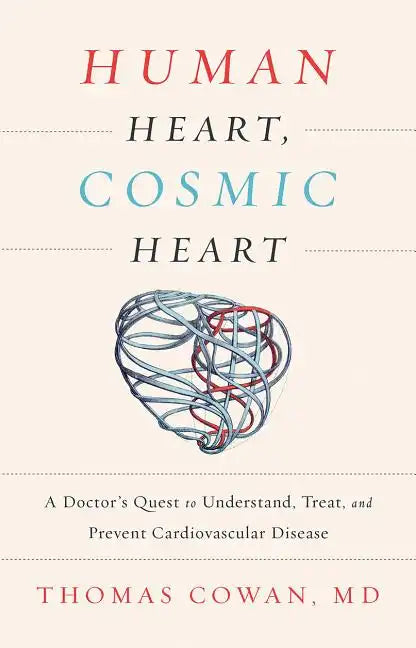 Human Heart, Cosmic Heart: A Doctorâ (Tm)S Quest to Understand, Treat, and Prevent Cardiovascular Disease - Hardcover