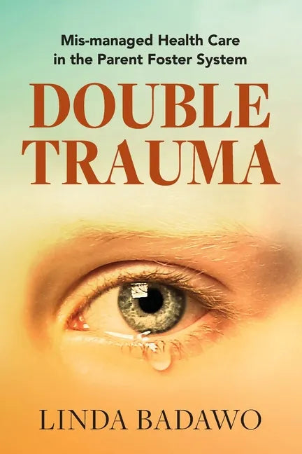 Double Trauma: Mismanaged Health Care in the Parent Foster System - Paperback