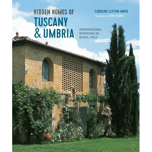 Hidden Homes of Tuscany and Umbria: Inspirational Interiors in Rural Italy - Hardcover