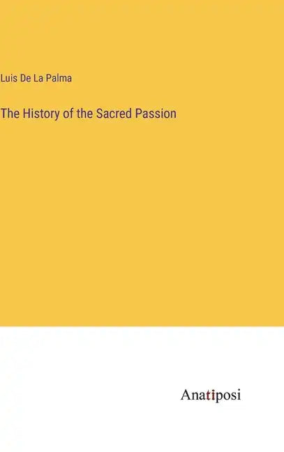 The History of the Sacred Passion - Hardcover